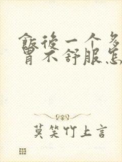 饭后一个多小时胃不舒服怎么回事