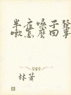 半夜嗓子发痒咳嗽怎么回事