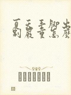 夏天手脚出汗特别严重怎么办