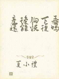 产后胸下垂干瘪还能恢复吗