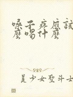 嗓子疼应该吃什么喝什么