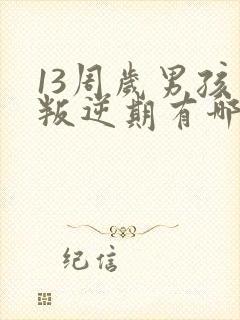 13周岁男孩到叛逆期有哪些变现