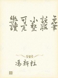 乐可小说免费阅读完整版笔趣无弹窗诸天阁