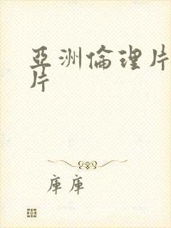 亚洲伦理片一级片