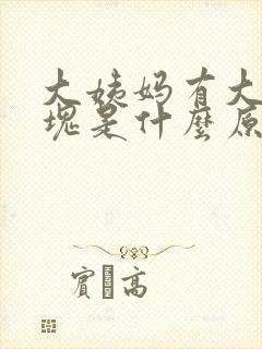 大姨妈有大量血块是什么原因