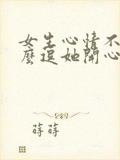 女生心情不好怎么逗她开心