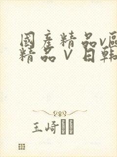 国产精品v欧美精品∨日韩