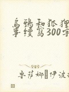 乌鸦和狐狸的故事续写300字