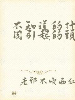 不知道的什么原因引起的头晕怎么办