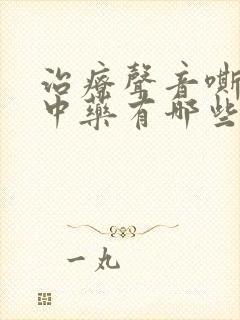 治疗声音嘶哑的中药有哪些