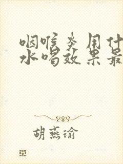 咽喉炎用什么泡水喝效果最好