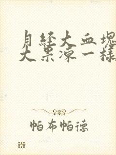 月经大血块特别大果冻一样