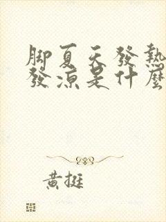 脚夏天发热冬天发凉是什么原因