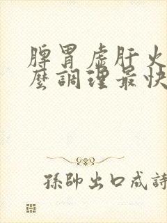 脾胃虚肝火旺怎么调理最快