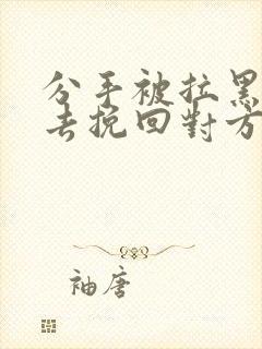 分手被拉黑怎么去挽回对方封面