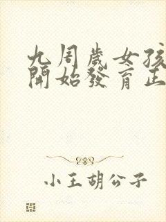 九周岁女孩乳房开始发育正常吗