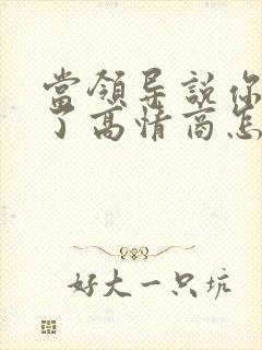 当领导说你辛苦了高情商怎么回复