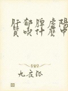 肝郁脾虚阳虚体质吃什么中成药好