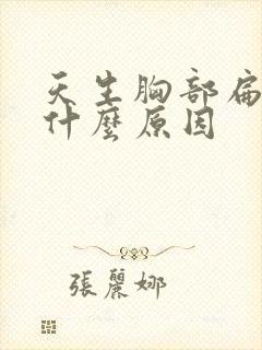 天生胸部扁平是什么原因