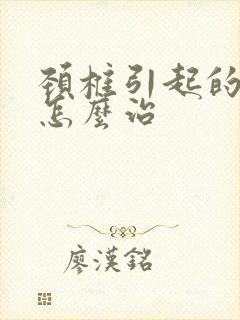 颈椎引起的手麻怎么治