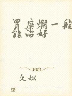 胃糜烂一般多久能治好