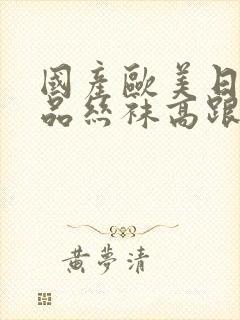 国产欧美日韩精品丝袜高跟鞋