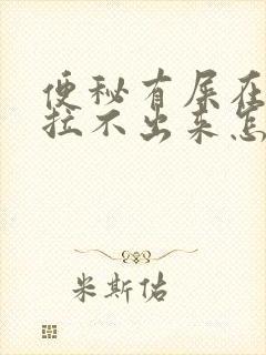 便秘有屎在肛门拉不出来怎么办