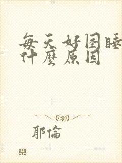 每天好困睡不醒什么原因