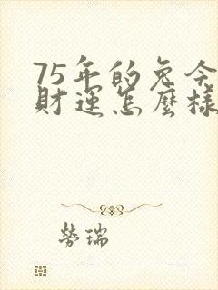 75年的兔今年财运怎么样