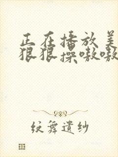 正在播放美女被狠狠操嗷嗷叫