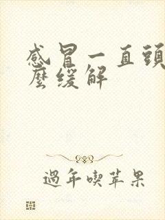 感冒一直头疼怎么缓解