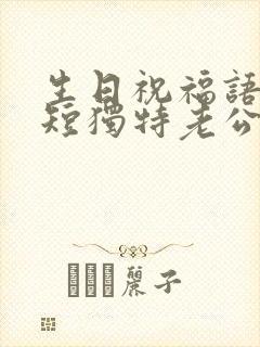 生日祝福语 简短独特老公