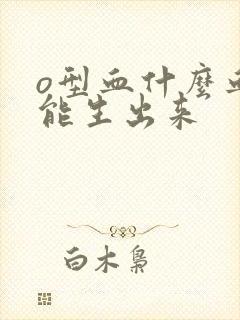 o型血什么血型能生出来封面