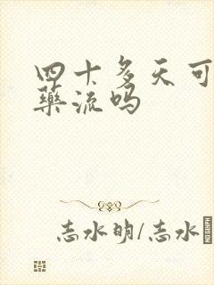 四十多天可以做药流吗