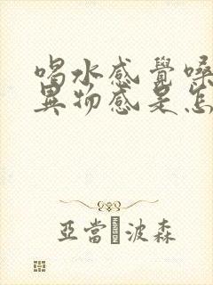 喝水感觉嗓子有异物感是怎么回事