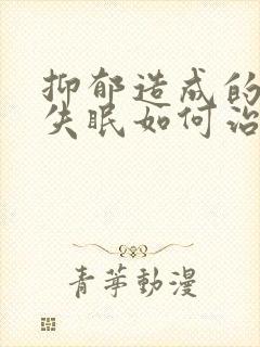 抑郁造成的天天失眠如何治疗