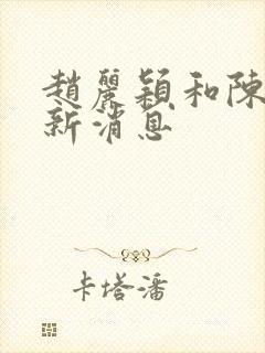 赵丽颖和陈晓最新消息