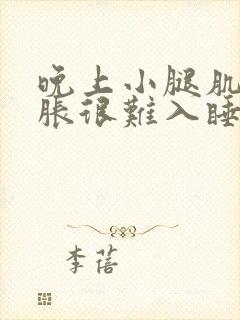 晚上小腿肌肉酸胀很难入睡