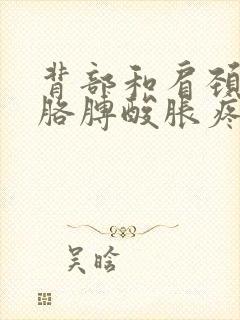 背部和肩颈两边胳膊酸胀疼痛