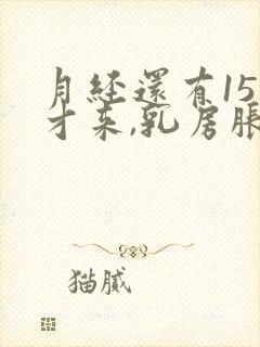 月经还有15天才来,乳房胀痛正常吗