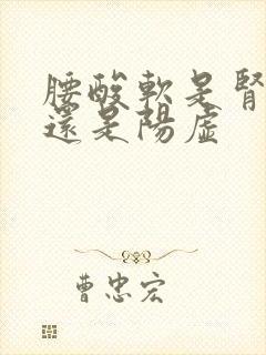 腰酸软是肾阴虚还是阳虚