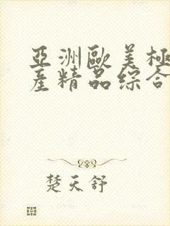 亚洲欧美极品国产精品综合