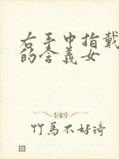 右手中指戴戒指的含义女