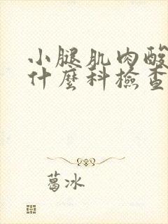 小腿肌肉酸痛挂什么科检查