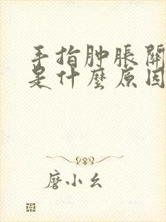 手指肿胀关节疼是什么原因引起的