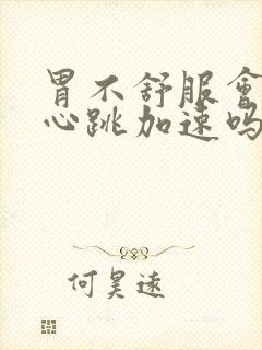 胃不舒服会影响心跳加速吗