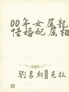 00年女属龙最佳婚配属相