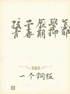 孩子厌学怎么办青春期抑郁