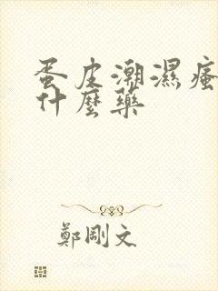 蛋皮潮湿瘙痒用什么药