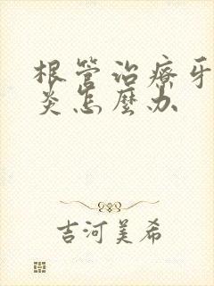 根管治疗牙龈发炎怎么办